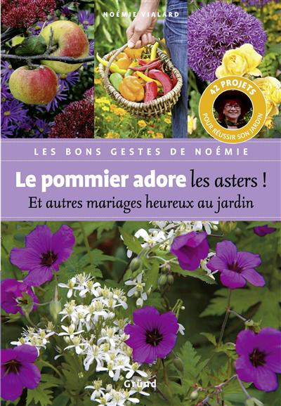 Le pommier adore les asters : et autres mariages heureux au jardin