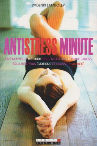 Antistress minute : une nouvelle méthode pour mieux gérer votre stress, équilibrer vos émotions et c