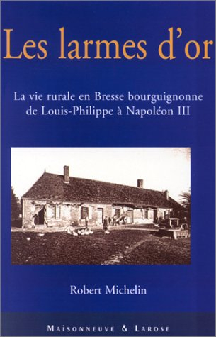 Les larmes d'or : la vie rurale en Bresse bourguignonne de Louis-Philippe à Napoléon III
