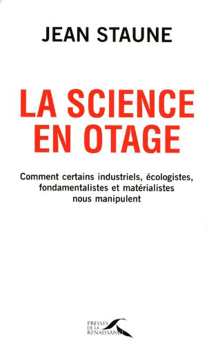 La science en otage : comment certains industriels, écologistes, fondamentalistes et matérialistes n