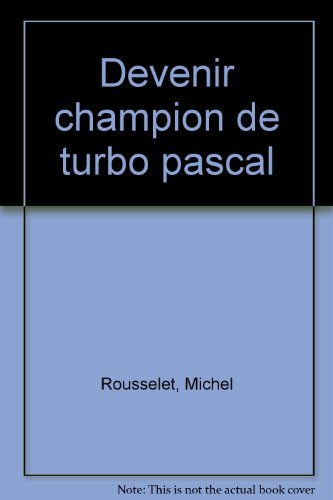 Devenir champion de Turbo Pascal : toutes versions de 3.0 à 6.0, théories et exercices