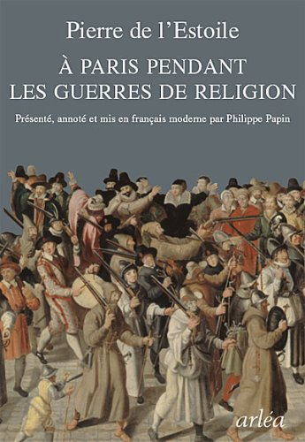 A Paris pendant les guerres de religion : extraits de ses registres-journaux