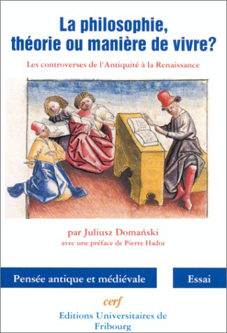 La philosophie, théorie ou manière de vivre ? : les controverses de l'Antiquité à la Renaissance