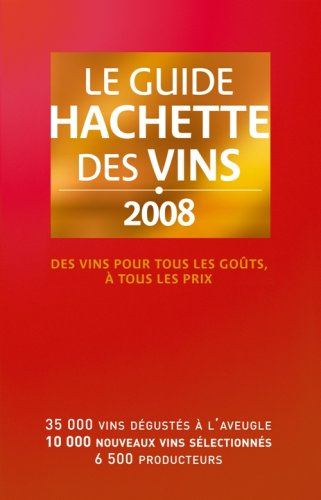 Le guide Hachette des vins 2008 : des vins pour tous les goûts, à tous les prix : 35.000 vins dégust