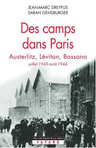 Des camps dans Paris : Austerlitz, Lévitan, Bassano : juillet 1943-août 1944 - Jean-Marc Dreyfus, Sarah Gensburger