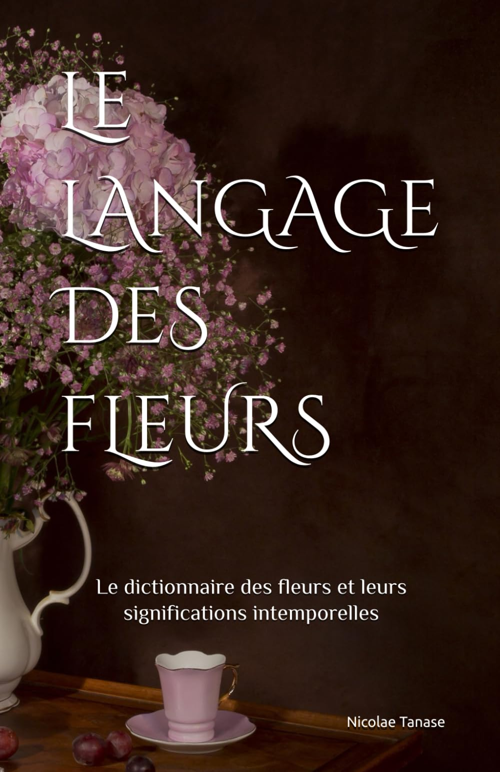 Le langage des fleurs: Le dictionnaire des fleurs et leurs significations