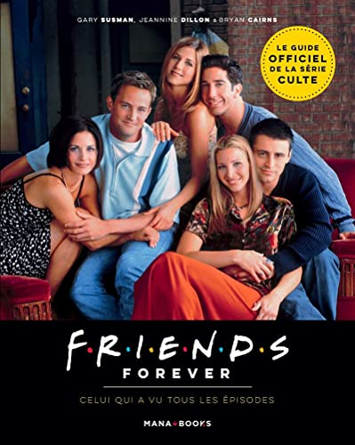 Friends forever : celui qui a vu tous les épisodes : le guide officiel de la série culte