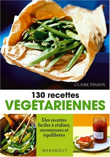 130 recettes végétariennes : des recettes faciles à réaliser, savoureuses et équilibrées