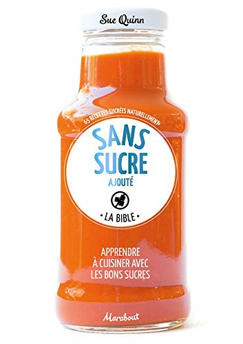 Sans sucre ajouté : la bible : 65 recettes sucrées naturellement