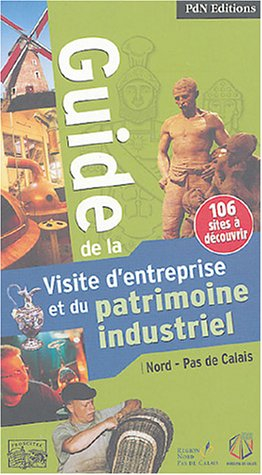 Guide de la visite d'entreprise et du patrimoine industriel : Nord-Pas-de-Calais
