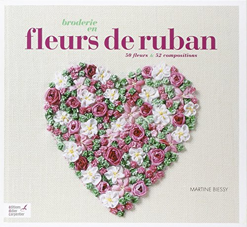 Broderie en fleurs de ruban : 50 fleurs & 52 compositions