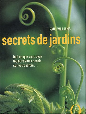 Secrets de jardins : tout ce que vous avez toujours voulu savoir sur votre jardin...
