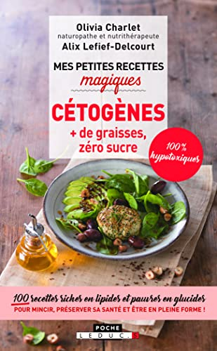 Cétogènes : + de graisses, zéro sucre, 100 % hypotoxiques : 100 recettes riches en lipides et pauvre