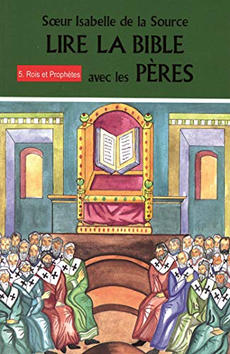 Lire la Bible avec les Pères. Vol. 5. Rois et prophètes : 1 Rois 12 à 22, 2 Rois, chroniques, Amos, 