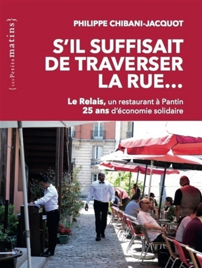 S'il suffisait de traverser la rue... : Le Relais, un restaurant à Pantin : 25 ans d'économie solida