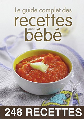 Le guide complet des recettes pour bébé : 248 recettes