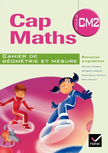 Cap maths, CM2 cycle 3 : cahier de géométrie et mesure : nouveaux programmes