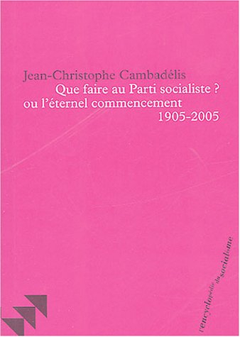 Que faire du Parti socialiste ? ou l'Eternel commencement, 1905-2005
