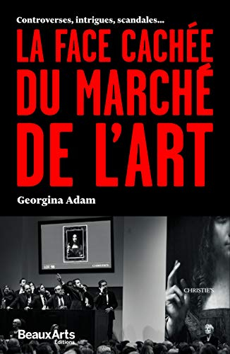 La face cachée du marché de l'art : controverses, intrigues, scandales...