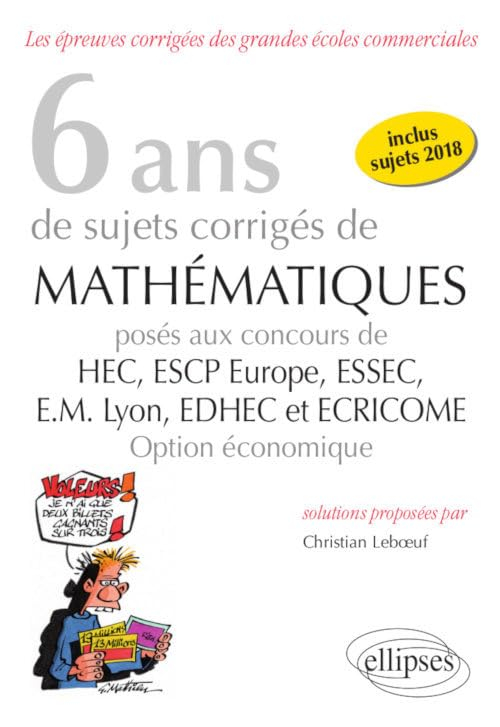 6 ans de sujets corrigés de mathématiques posés aux concours de HEC, ESCP Europe, ESSEC, EM Lyon, ED