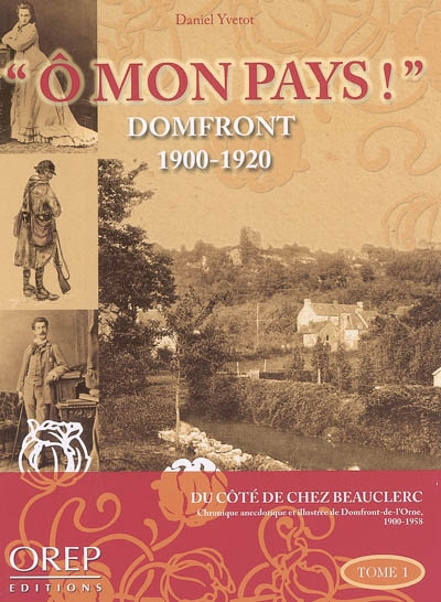 Ô mon pays ! : du côté de chez Beauclerc : histoire anecdotique et illustrée de Domfront-de-l'Orne a