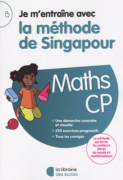 Je m'entraîne avec la méthode de Singapour : maths CP : une démarche concrète et visuelle, 250 exerc