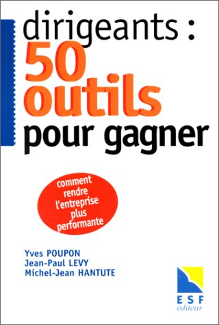 Dirigeants : 50 outils pour gagner : comment rendre l'entreprise plus performante