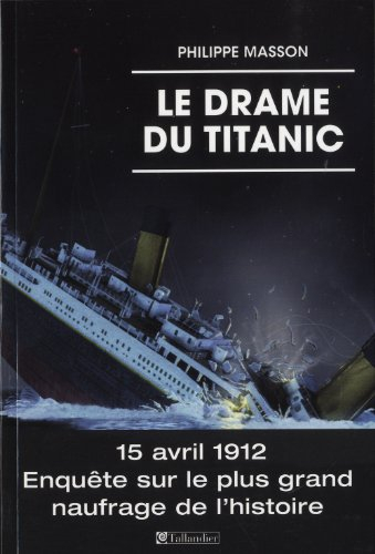 Le drame du Titanic : 15 avril 1912 : enquête sur le plus grand naufrage de l'histoire
