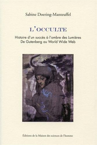 L'occulte : histoire d'un succès à l'ombre des Lumières : de Gutenberg au World Wide Web