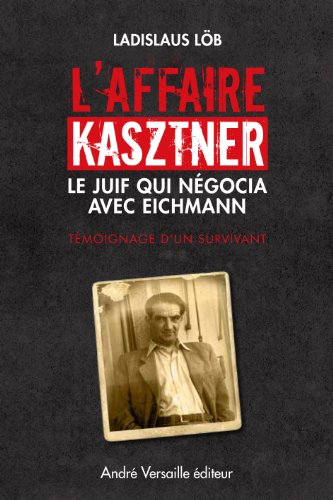 L'affaire Kasztner : le Juif qui négocia avec Eichmann : témoignage d'un survivant