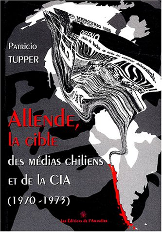 Allende, la cible des médias chiliens et de la CIA : 1970-1973