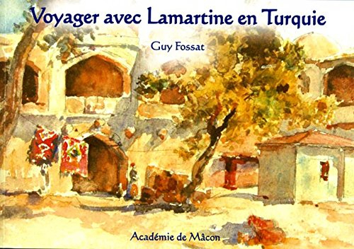 Voyager avec Lamartine en Turquie : Extraits ordonnés et illustrés du Nouveau voyage en Orient