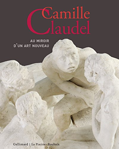 Camille Claudel (1864-1943) : au miroir d'un art nouveau : exposition, Roubaix, La Piscine-Musée d'a