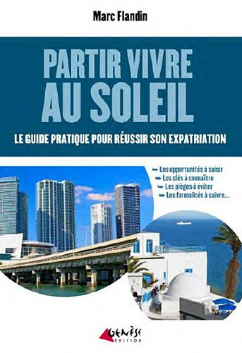 Partir vivre au soleil : le guide pratique pour réussir son expatriation : les opportunités à saisir