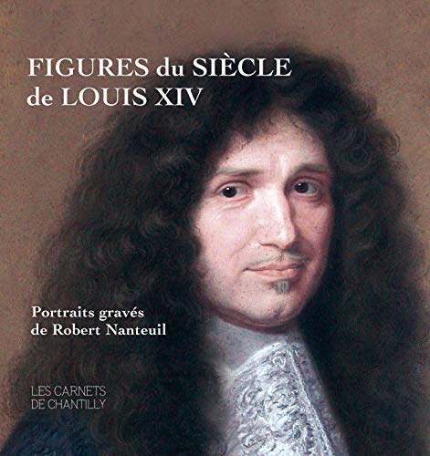 Figures du siècle de Louis XIV : portraits gravés de Robert Nanteuil (v. 1623-1678)