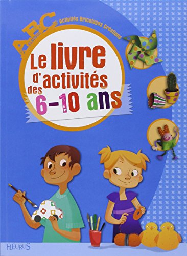 Le livre d'activités des 6-10 ans : activités, bricolages, créations