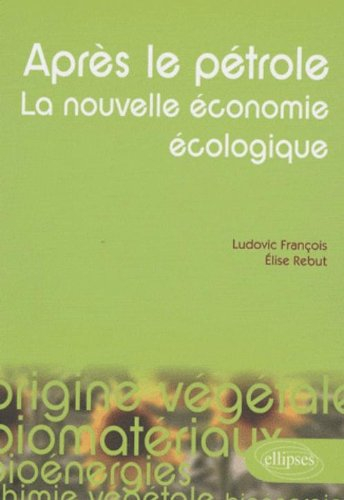 Après le pétrole : la nouvelle économie écologique : les alternatives végétales à l'or noir