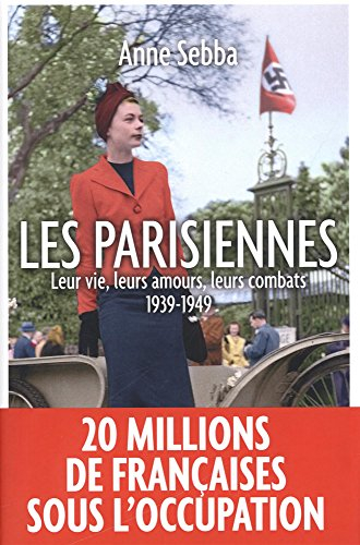 Les Parisiennes : leur vie, leurs amours, leurs combats : 1939-1949