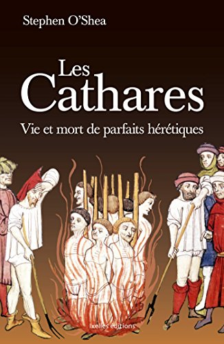 Les Cathares : vie et mort de parfaits hérétiques