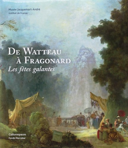 De Watteau à Fragonard : les fêtes galantes : exposition, Paris, Musée Jacquemart-André, du 14 mars 