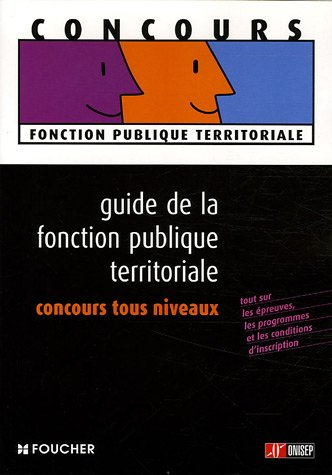 Guide de la fonction publique territoriale, concours tous niveaux : tout sur les épreuves, les progr