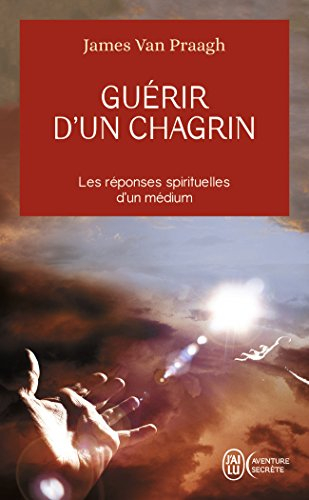 Guérir d'un chagrin : reconquérir sa vie après un malheur : les réponses spirituelles d'un médium