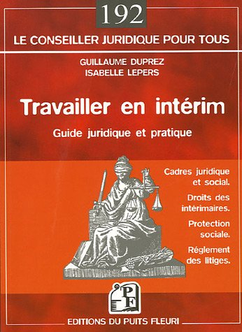 Travailler en intérim : guide juridique et pratique : cadre juridique et social, droits des intérima