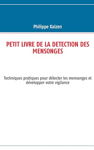 Petit livre de la detection des mensonges : Techniques pratiques pour détecter les mensonges et déve