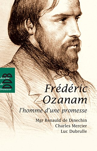 Frédéric Ozanam : l'homme d'une promesse