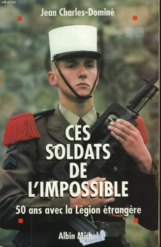 Ces soldats de l'impossible : cinquante ans avec la Légion étrangère