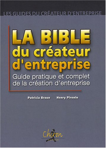 La Bible du créateur d'entreprise : guide pratique et complet de la création d'entreprise