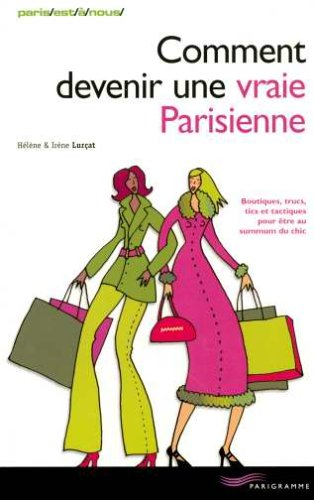 Comment devenir une vraie Parisienne : boutiques, trucs, tics et tactiques pour être au summum du ch