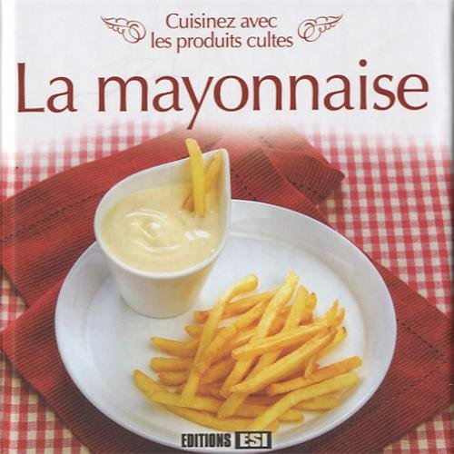 La mayonnaise : cuisinez avec les produits cultes