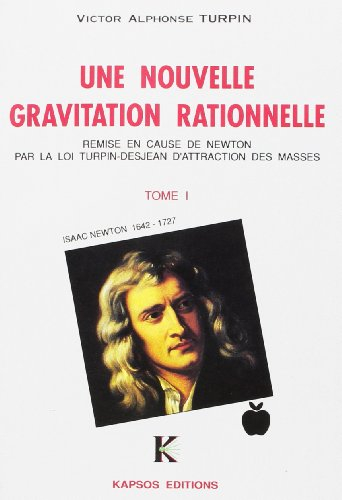 Une nouvelle gravitation rationnelle : loi Turpin-Desjean. Vol. 1
